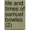 Life And Times Of Samuel Bowles (2) door George Spring Merriam