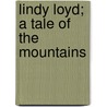 Lindy Loyd; A Tale Of The Mountains by Marie E. Hoffman