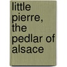 Little Pierre, The Pedlar Of Alsace by Catholic Publication Society