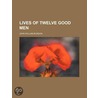 Lives of Twelve Good Men (Volume 2) by John William Burgon
