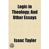 Logic In Theology; And Other Essays by Isaac Taylor