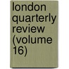 London Quarterly Review (Volume 16) door Benjamin Aquila Barber