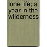 Lone Life; A Year In The Wilderness door Parker Gillmore