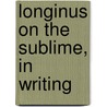Longinus On The Sublime, In Writing by Longinus