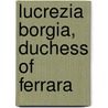 Lucrezia Borgia, Duchess Of Ferrara by William Gilbert