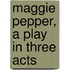 Maggie Pepper, a Play in Three Acts