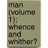 Man (Volume 1); Whence and Whither?