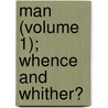Man (Volume 1); Whence and Whither? by Alcinous Burton Jamison