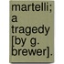 Martelli; A Tragedy [By G. Brewer].