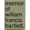 Memoir Of William Francis Bartlett. by Francis Winthrop Palfrey