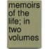 Memoirs of the Life; In Two Volumes