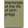 Memorials Of The Life Of John Gregg by Robert Samuel Gregg