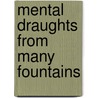 Mental Draughts From Many Fountains door Unknown Author