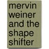 Mervin Weiner And The Shape Shifter