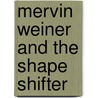 Mervin Weiner And The Shape Shifter door Leopold Vogelstein