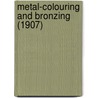 Metal-Colouring And Bronzing (1907) by Arthur Horseman Hiorns