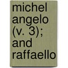 Michel Angelo (V. 3); And Raffaello door Richard Duppa
