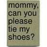 Mommy, Can You Please Tie My Shoes? by Abba A. Onyeani