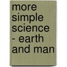 More Simple Science - Earth And Man door Julian Huxley