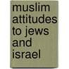Muslim Attitudes to Jews and Israel by Moshe Ma'oz