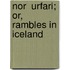 Nor  Urfari; Or, Rambles In Iceland