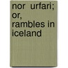 Nor  Urfari; Or, Rambles In Iceland by Pliny Miles