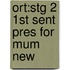 Ort:stg 2 1st Sent Pres For Mum New
