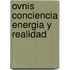 Ovnis Conciencia Energia y Realidad