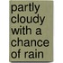 Partly Cloudy With A Chance Of Rain