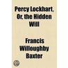 Percy Lockhart, Or, The Hidden Will door Francis Willoughby Baxter