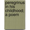 Peregrinus In His Childhood; A Poem by Unknown Author