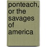 Ponteach, Or The Savages Of America door Tiffany Potter
