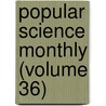 Popular Science Monthly (Volume 36) door General Books
