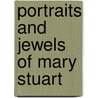 Portraits And Jewels Of Mary Stuart door Andrew Lang