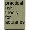 Practical Risk Theory for Actuaries door T. Pentikainen