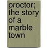 Proctor; The Story Of A Marble Town by David C. Gale