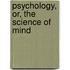 Psychology, Or, The Science Of Mind