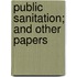 Public Sanitation; And Other Papers