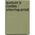 Quatuor à cordes / Streichquartett