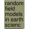 Random Field Models In Earth Scienc door George Christakos