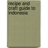 Recipe and Craft Guide to Indonesia door Kayleen Reusser