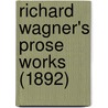 Richard Wagner's Prose Works (1892) door Professor Richard Wagner