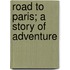 Road To Paris; A Story Of Adventure