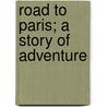 Road To Paris; A Story Of Adventure by Robert Neilson Stephens