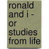 Ronald and I - Or Studies from Life by Alfred Pretor