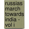 Russias March Towards India - Vol I by An Indian Officer