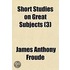 Short Studies On Great Subjects (3)