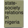State- Society Relations In Nigeria door Kenneth Omeje