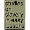 Studies On Slavery; In Easy Lessons door Uk) Fletcher John (University Of Warwick