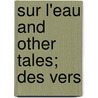 Sur L'Eau And Other Tales; Des Vers by Guy de Maupassant